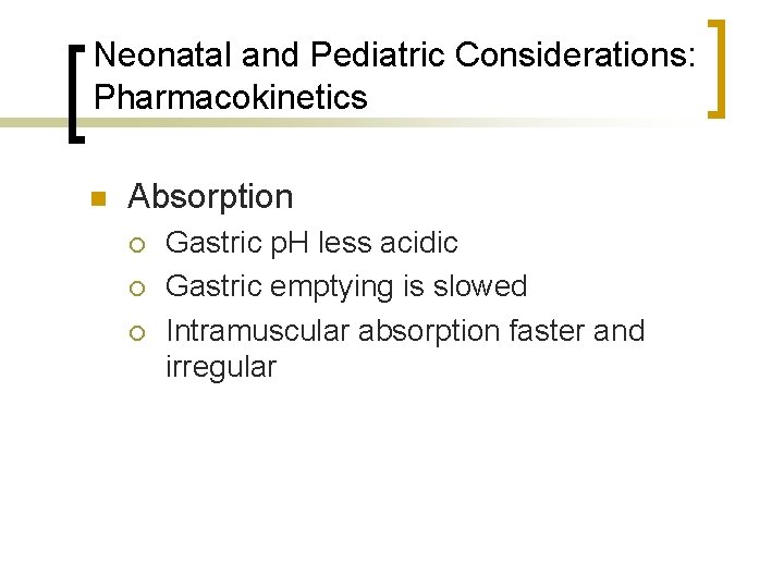 Neonatal and Pediatric Considerations: Pharmacokinetics n Absorption ¡ ¡ ¡ Gastric p. H less