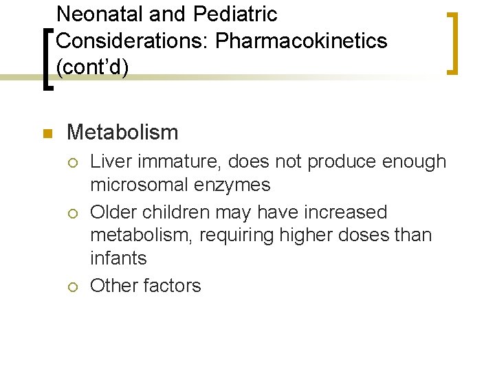 Neonatal and Pediatric Considerations: Pharmacokinetics (cont’d) n Metabolism ¡ ¡ ¡ Liver immature, does