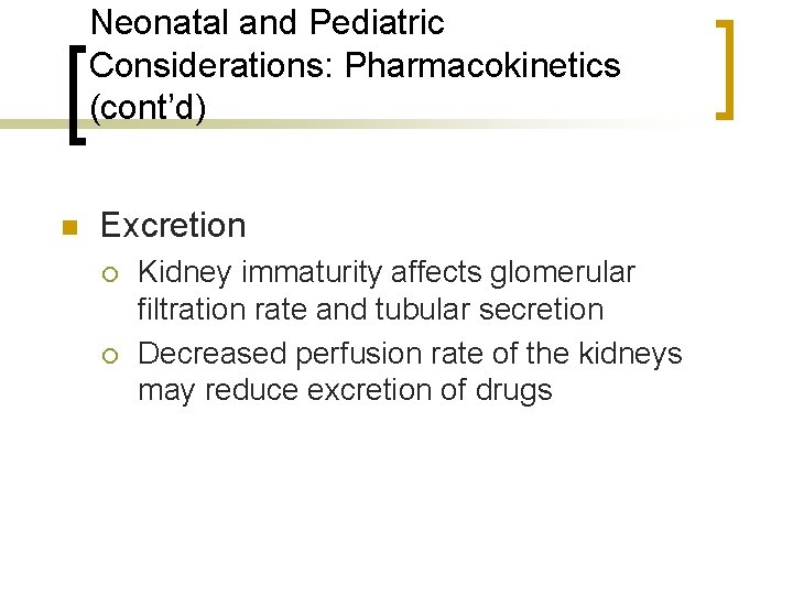 Neonatal and Pediatric Considerations: Pharmacokinetics (cont’d) n Excretion ¡ ¡ Kidney immaturity affects glomerular