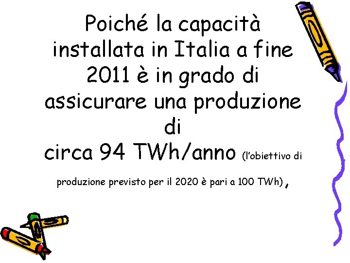 Poiché la capacità installata in Italia a fine 2011 è in grado di assicurare