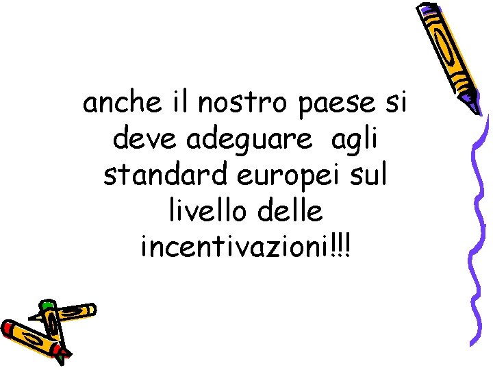 anche il nostro paese si deve adeguare agli standard europei sul livello delle incentivazioni!!!