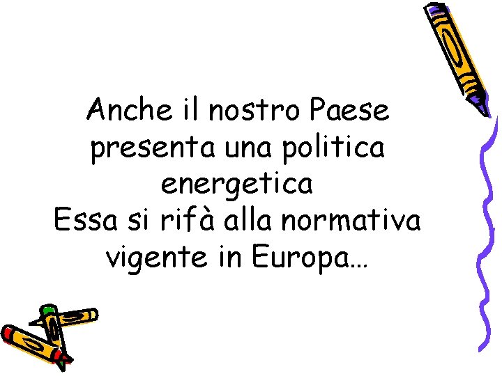 Anche il nostro Paese presenta una politica energetica Essa si rifà alla normativa vigente