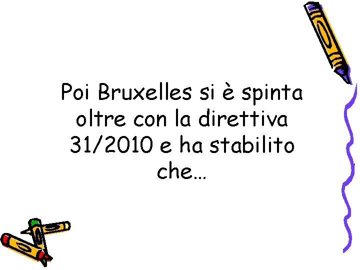 Poi Bruxelles si è spinta oltre con la direttiva 31/2010 e ha stabilito che…