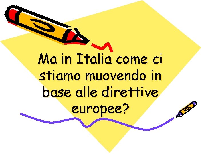 Ma in Italia come ci stiamo muovendo in base alle direttive europee? 
