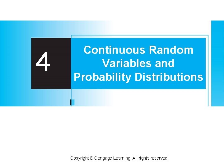 4 Continuous Random Variables and Probability Distributions Copyright © Cengage Learning. All rights reserved.