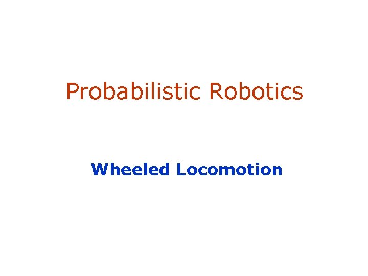 Probabilistic Robotics Wheeled Locomotion SA-1 