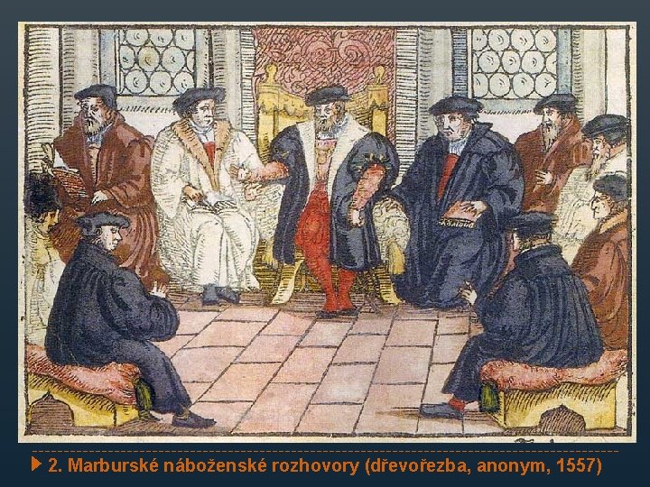 2. Marburské náboženské rozhovory (dřevořezba, anonym, 1557) 