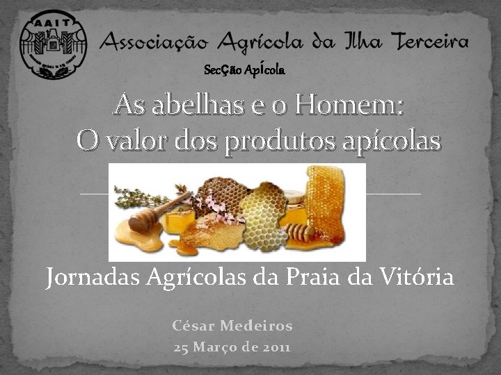 Secção Apícola As abelhas e o Homem: O valor dos produtos apícolas Jornadas Agrícolas