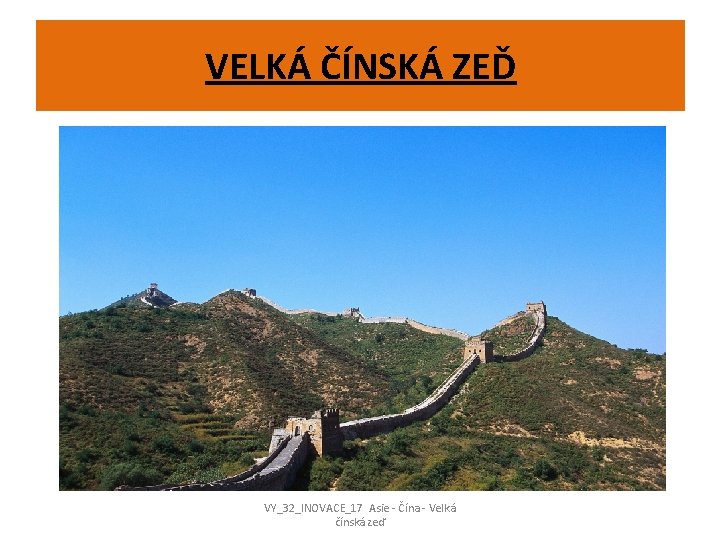 VELKÁ ČÍNSKÁ ZEĎ VY_32_INOVACE_17 Asie - Čína - Velká čínská zeď 