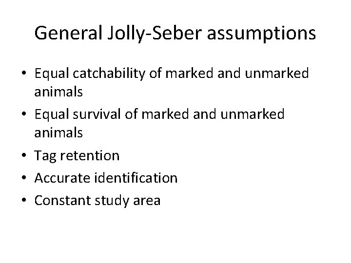 General Jolly-Seber assumptions • Equal catchability of marked and unmarked animals • Equal survival
