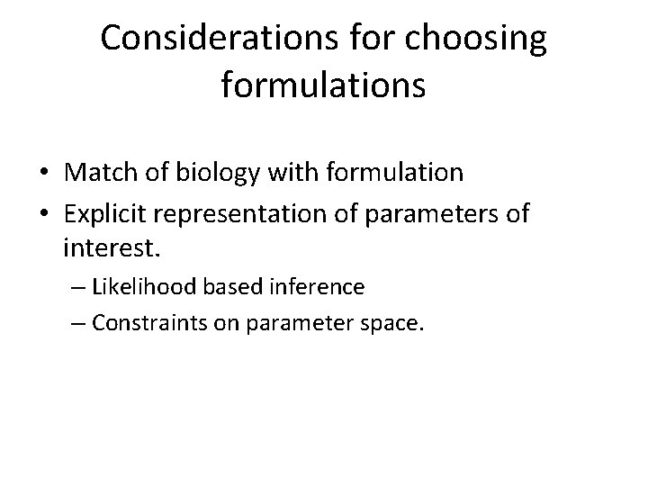 Considerations for choosing formulations • Match of biology with formulation • Explicit representation of