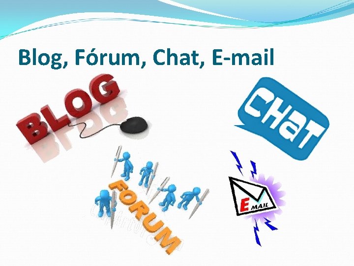 Blog, Fórum, Chat, E-mail 