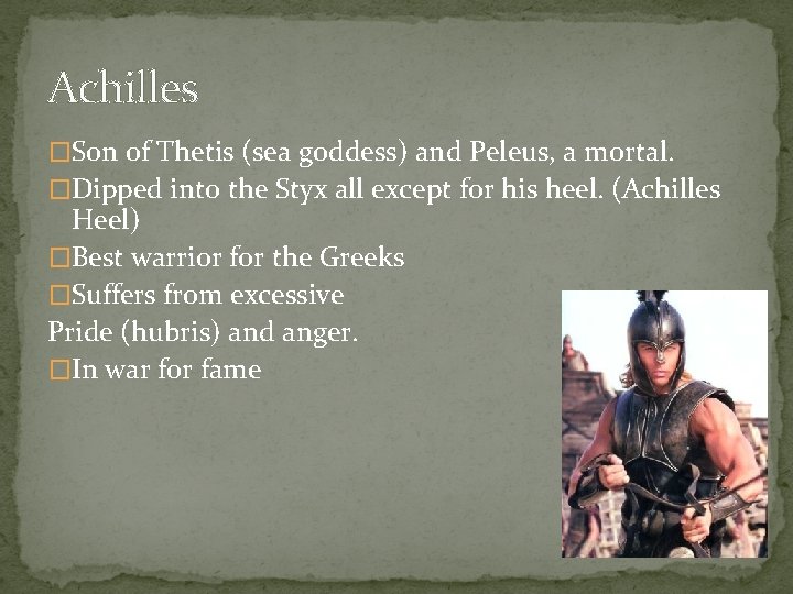 Achilles �Son of Thetis (sea goddess) and Peleus, a mortal. �Dipped into the Styx