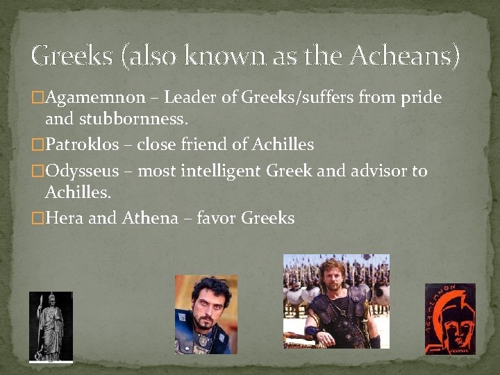 Greeks (also known as the Acheans) �Agamemnon – Leader of Greeks/suffers from pride and