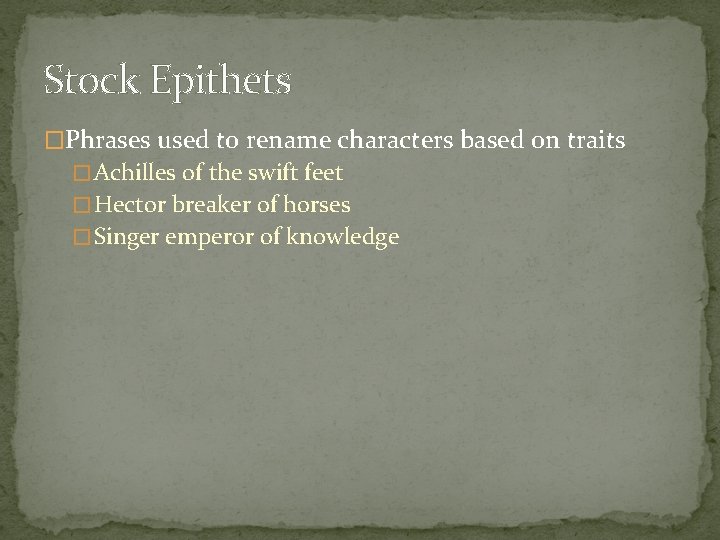 Stock Epithets �Phrases used to rename characters based on traits � Achilles of the