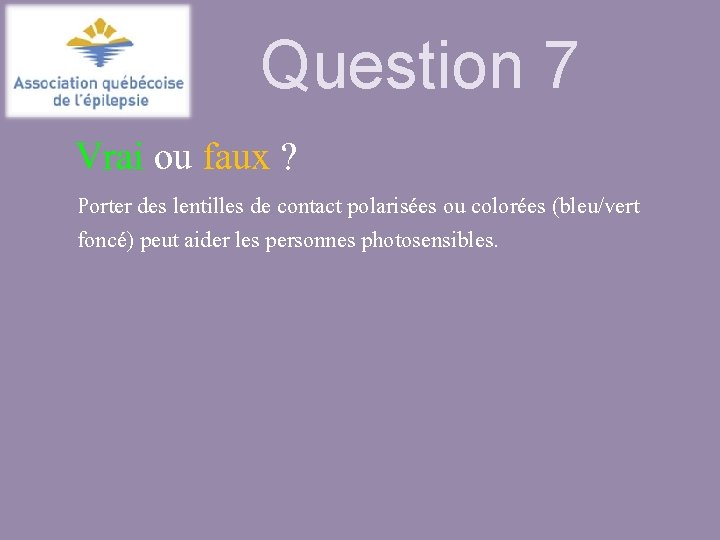 Question 7 Vrai ou faux ? Porter des lentilles de contact polarisées ou colorées