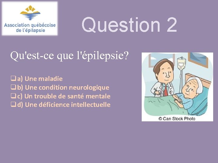 Question 2 Qu'est-ce que l'épilepsie? qa) Une maladie qb) Une condition neurologique qc) Un