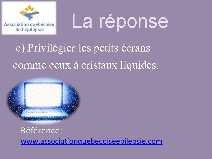 La réponse c) Privilégier les petits écrans comme ceux à cristaux liquides. Référence: www.