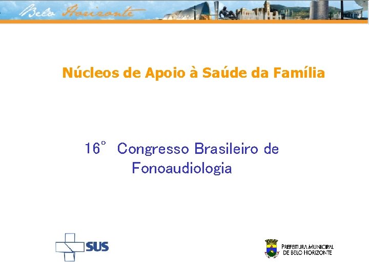 Núcleos de Apoio à Saúde da Família 16°Congresso Brasileiro de Fonoaudiologia 