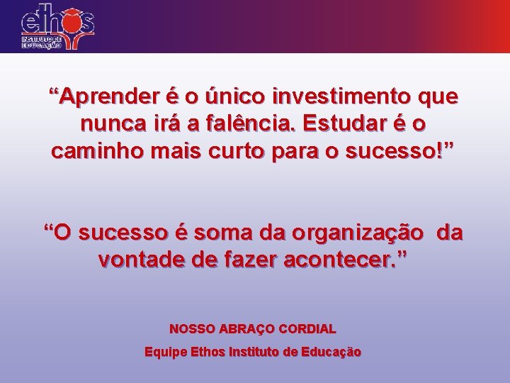 “Aprender é o único investimento que nunca irá a falência. Estudar é o caminho