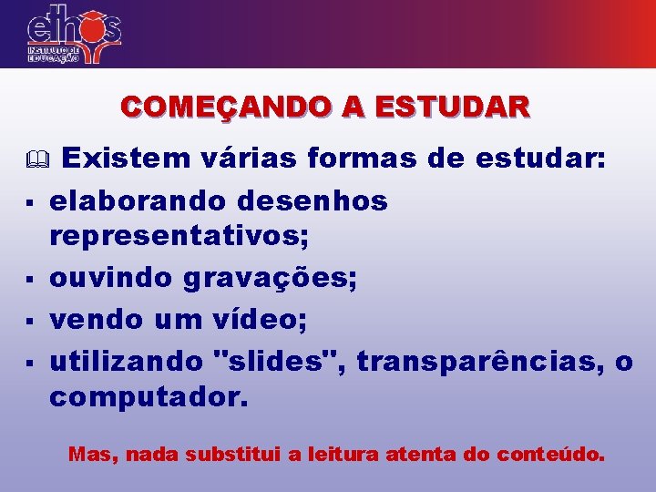 COMEÇANDO A ESTUDAR Existem várias formas de estudar: elaborando desenhos representativos; ouvindo gravações; vendo