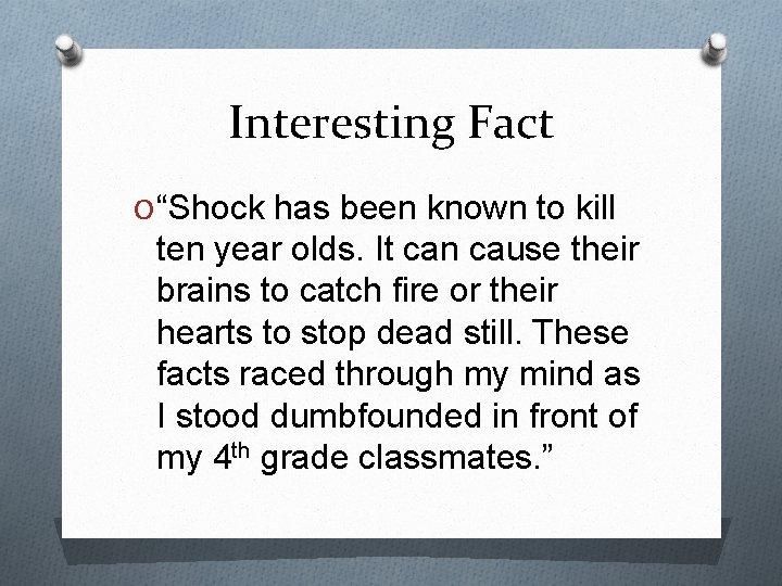 Interesting Fact O “Shock has been known to kill ten year olds. It can