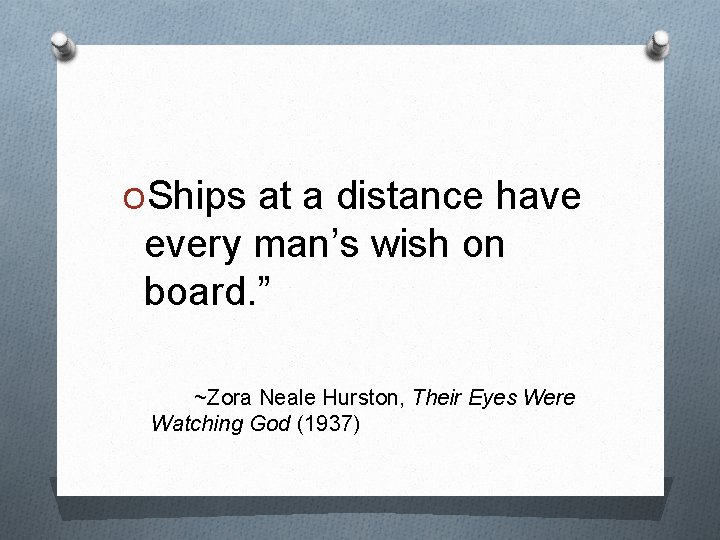 OShips at a distance have every man’s wish on board. ” ~Zora Neale Hurston,