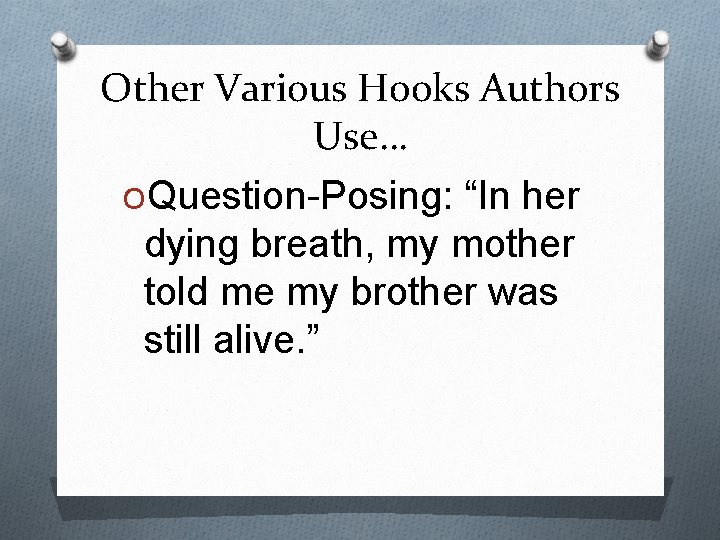 Other Various Hooks Authors Use… OQuestion-Posing: “In her dying breath, my mother told me