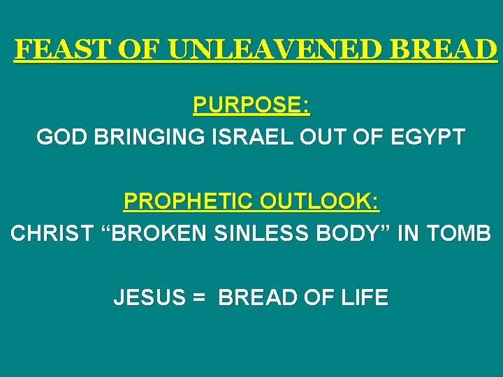 FEAST OF UNLEAVENED BREAD PURPOSE: GOD BRINGING ISRAEL OUT OF EGYPT PROPHETIC OUTLOOK: CHRIST