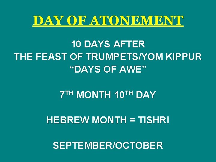 DAY OF ATONEMENT 10 DAYS AFTER THE FEAST OF TRUMPETS/YOM KIPPUR “DAYS OF AWE”