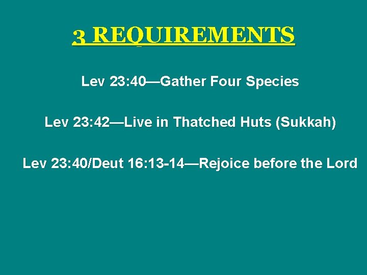 3 REQUIREMENTS Lev 23: 40—Gather Four Species Lev 23: 42—Live in Thatched Huts (Sukkah)