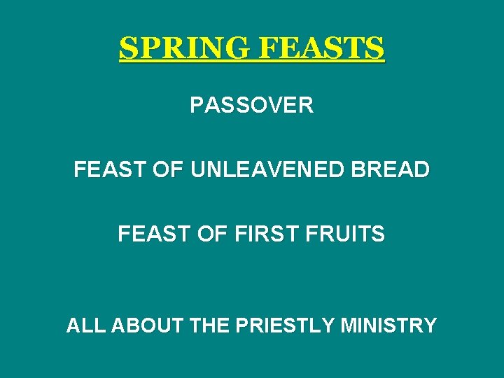 SPRING FEASTS PASSOVER FEAST OF UNLEAVENED BREAD FEAST OF FIRST FRUITS ALL ABOUT THE