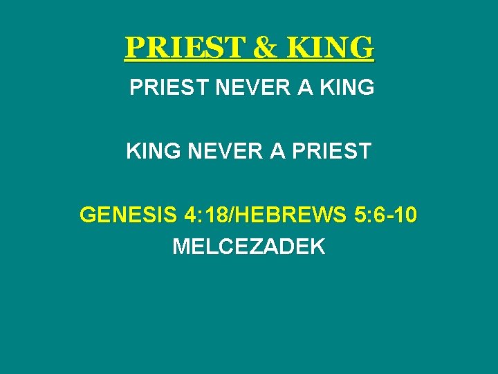 PRIEST & KING PRIEST NEVER A KING NEVER A PRIEST GENESIS 4: 18/HEBREWS 5: