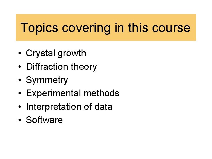 Topics covering in this course • • • Crystal growth Diffraction theory Symmetry Experimental