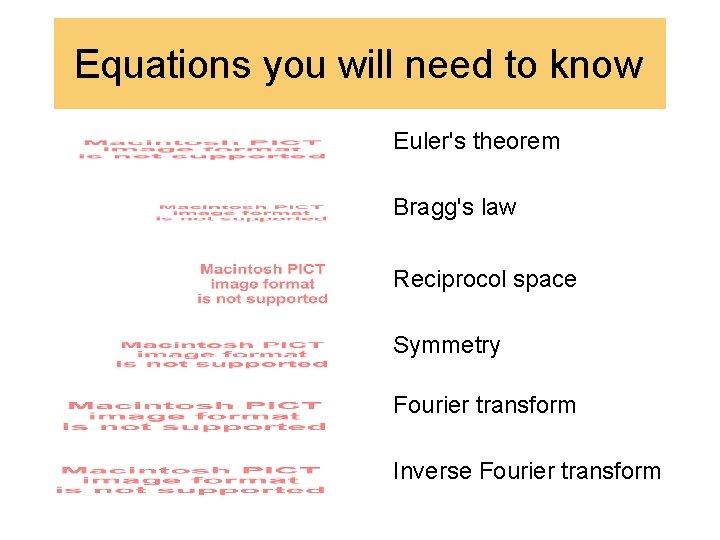 Equations you will need to know Euler's theorem Bragg's law Reciprocol space Symmetry Fourier