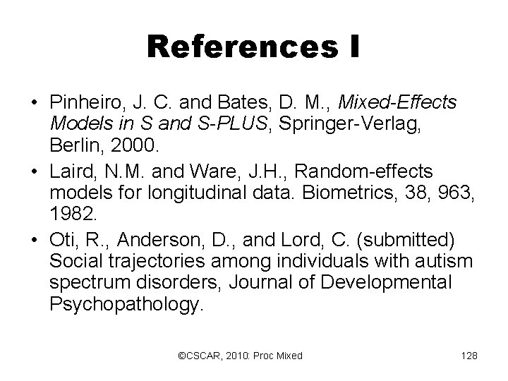 References I • Pinheiro, J. C. and Bates, D. M. , Mixed-Effects Models in References I • Pinheiro, J. C. and Bates, D. M. , Mixed-Effects Models in