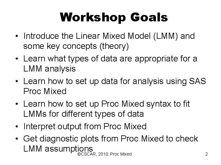 Workshop Goals • Introduce the Linear Mixed Model (LMM) and some key concepts (theory) Workshop Goals • Introduce the Linear Mixed Model (LMM) and some key concepts (theory)