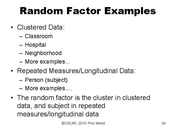 Random Factor Examples • Clustered Data: – – Classroom Hospital Neighborhood More examples… • Random Factor Examples • Clustered Data: – – Classroom Hospital Neighborhood More examples… •
