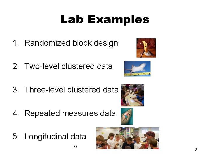 Lab Examples 1. Randomized block design 2. Two-level clustered data 3. Three-level clustered data Lab Examples 1. Randomized block design 2. Two-level clustered data 3. Three-level clustered data
