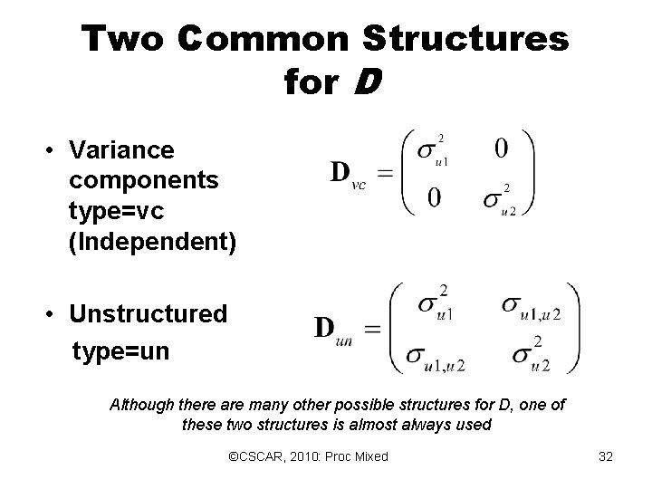 Two Common Structures for D • Variance components type=vc (Independent) • Unstructured type=un Although Two Common Structures for D • Variance components type=vc (Independent) • Unstructured type=un Although