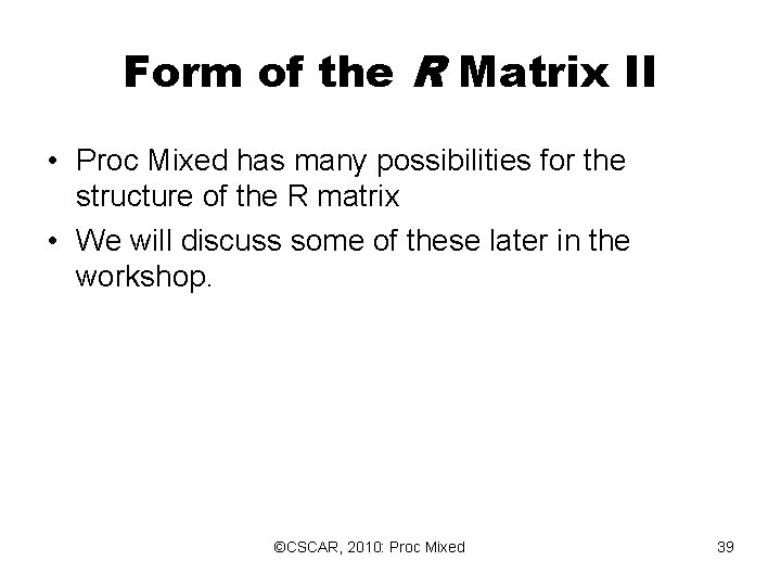 Form of the R Matrix II • Proc Mixed has many possibilities for the Form of the R Matrix II • Proc Mixed has many possibilities for the