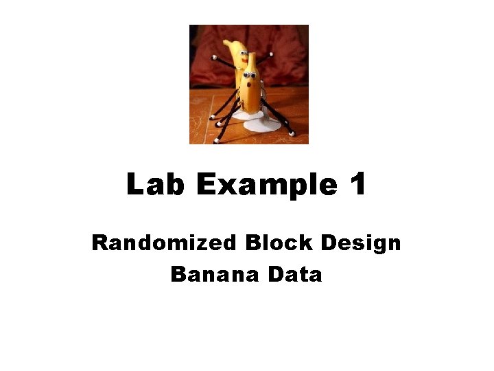 Lab Example 1 Randomized Block Design Banana Data Lab Example 1 Randomized Block Design Banana Data