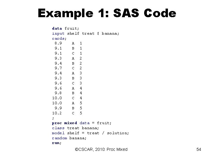 Example 1: SAS Code data fruit; input shelf treat $ banana; cards; 8. 9 Example 1: SAS Code data fruit; input shelf treat $ banana; cards; 8. 9