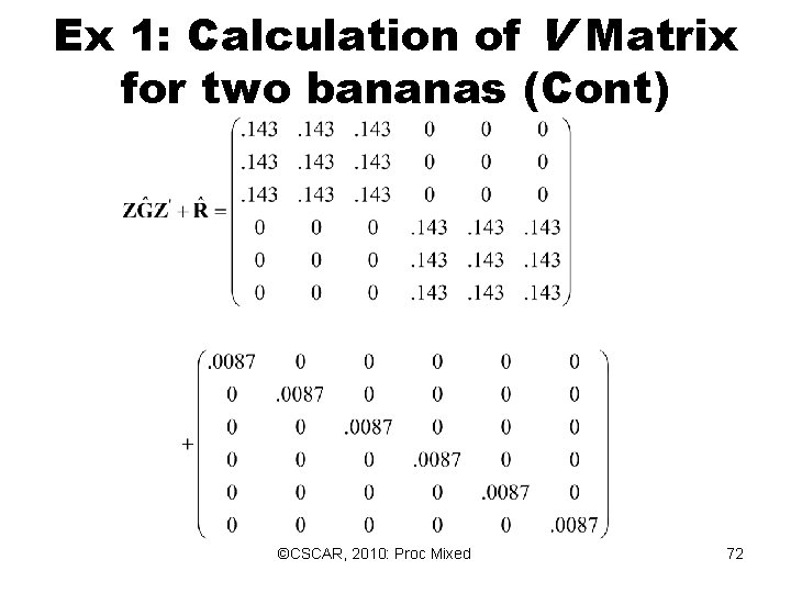 Ex 1: Calculation of V Matrix for two bananas (Cont) ©CSCAR, 2010: Proc Mixed Ex 1: Calculation of V Matrix for two bananas (Cont) ©CSCAR, 2010: Proc Mixed