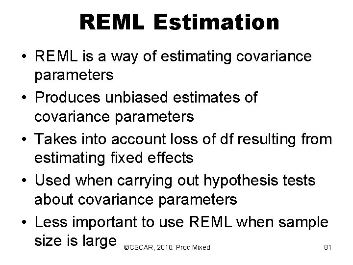 REML Estimation • REML is a way of estimating covariance parameters • Produces unbiased REML Estimation • REML is a way of estimating covariance parameters • Produces unbiased