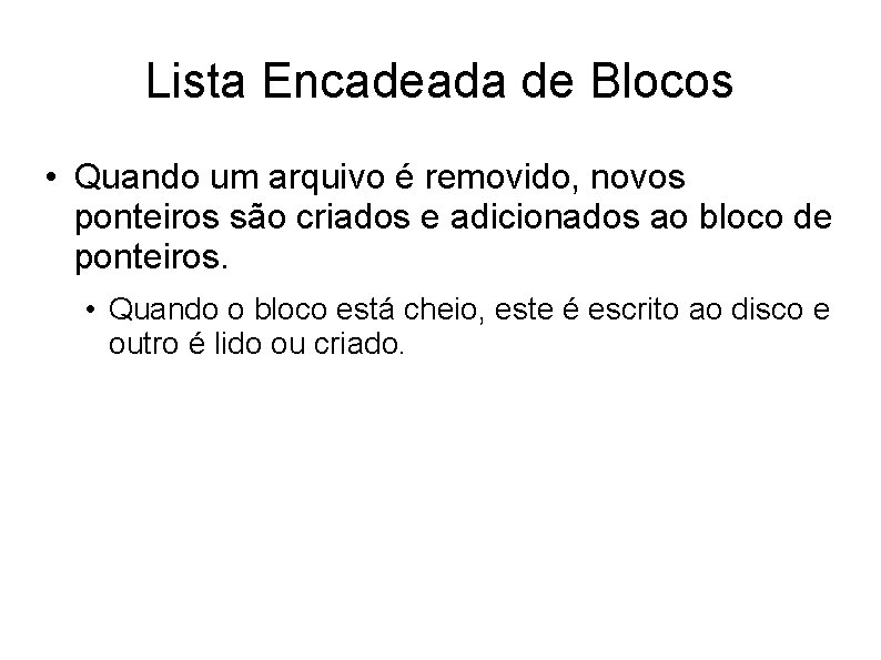 Lista Encadeada de Blocos • Quando um arquivo é removido, novos ponteiros são criados