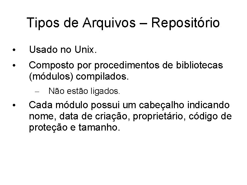 Tipos de Arquivos – Repositório • Usado no Unix. • Composto por procedimentos de