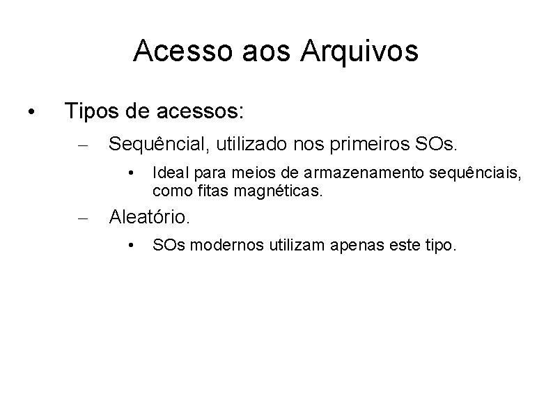 Acesso aos Arquivos • Tipos de acessos: – Sequêncial, utilizado nos primeiros SOs. •