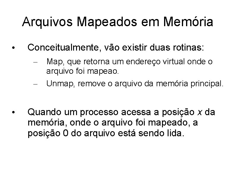 Arquivos Mapeados em Memória • • Conceitualmente, vão existir duas rotinas: – Map, que