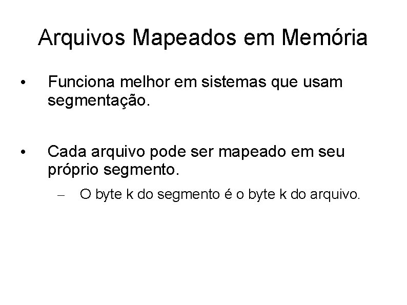 Arquivos Mapeados em Memória • Funciona melhor em sistemas que usam segmentação. • Cada